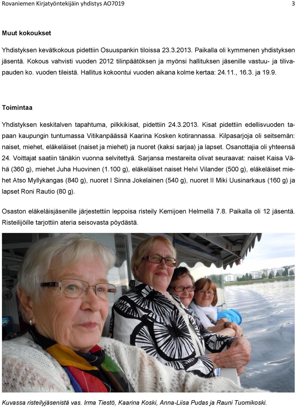 9. Toimintaa Yhdistyksen keskitalven tapahtuma, pilkkikisat, pidettiin 24.3.2013. Kisat pidettiin edellisvuoden tapaan kaupungin tuntumassa Vitikanpäässä Kaarina Kosken kotirannassa.