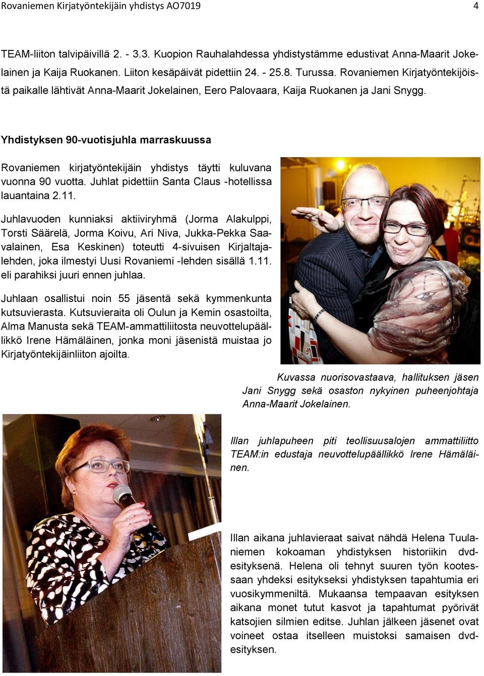 Yhdistyksen 90-vuotisjuhla marraskuussa Rovaniemen kirjatyöntekijäin yhdistys täytti kuluvana vuonna 90 vuotta. Juhlat pidettiin Santa Claus -hotellissa lauantaina 2.11.
