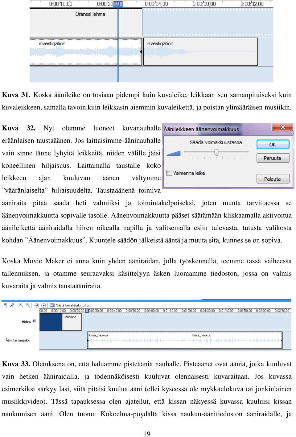 Laittamalla taustalle koko leikkeen ajan kuuluvan äänen vältymme vääränlaiselta hiljaisuudelta.