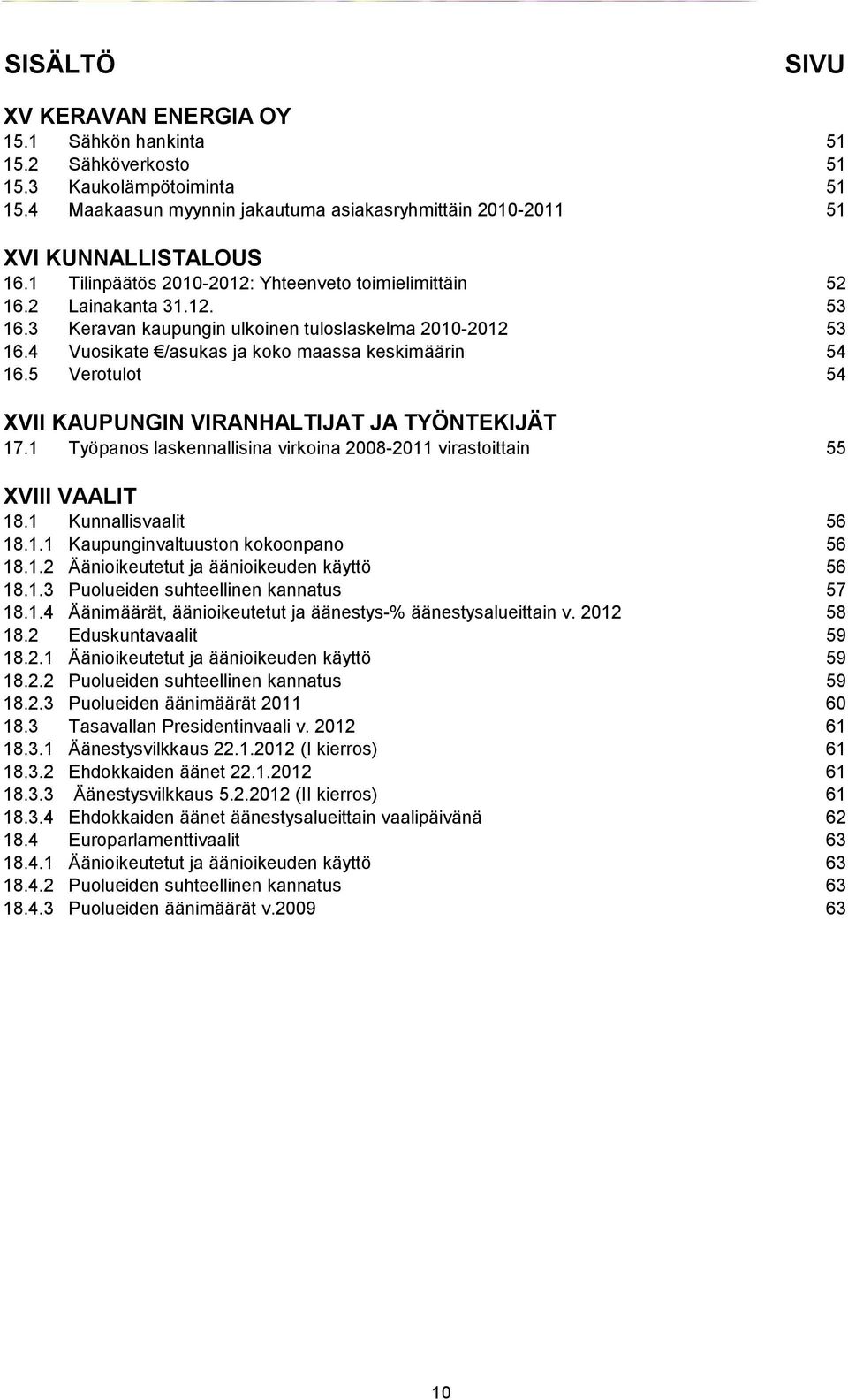 5 Verotulot 54 XVII KAUPUNGIN VIRANHALTIJAT JA TYÖNTEKIJÄT 17.1 Työpanos laskennallisina virkoina 2008-2011 virastoittain 55 XVIII VAALIT 18.1 Kunnallisvaalit 56 18.1.1 Kaupunginvaltuuston kokoonpano 56 18.