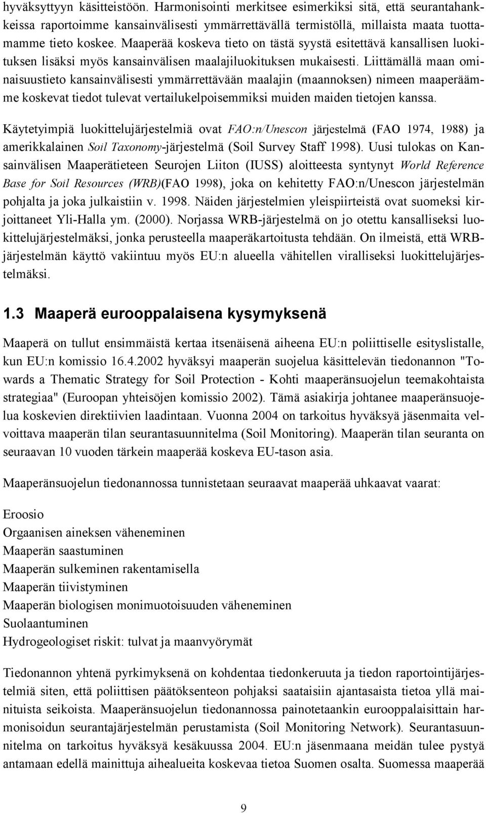 Liittämällä maan ominaisuustieto kansainvälisesti ymmärrettävään maalajin (maannoksen) nimeen maaperäämme koskevat tiedot tulevat vertailukelpoisemmiksi muiden maiden tietojen kanssa.