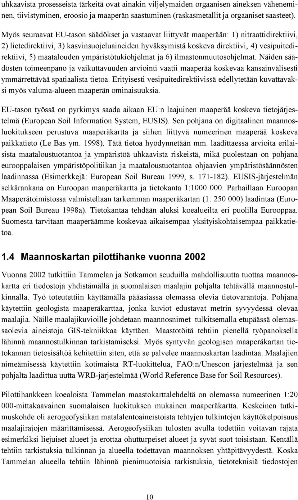 maatalouden ympäristötukiohjelmat ja 6) ilmastonmuutosohjelmat. Näiden säädösten toimeenpano ja vaikuttavuuden arviointi vaatii maaperää koskevaa kansainvälisesti ymmärrettävää spatiaalista tietoa.