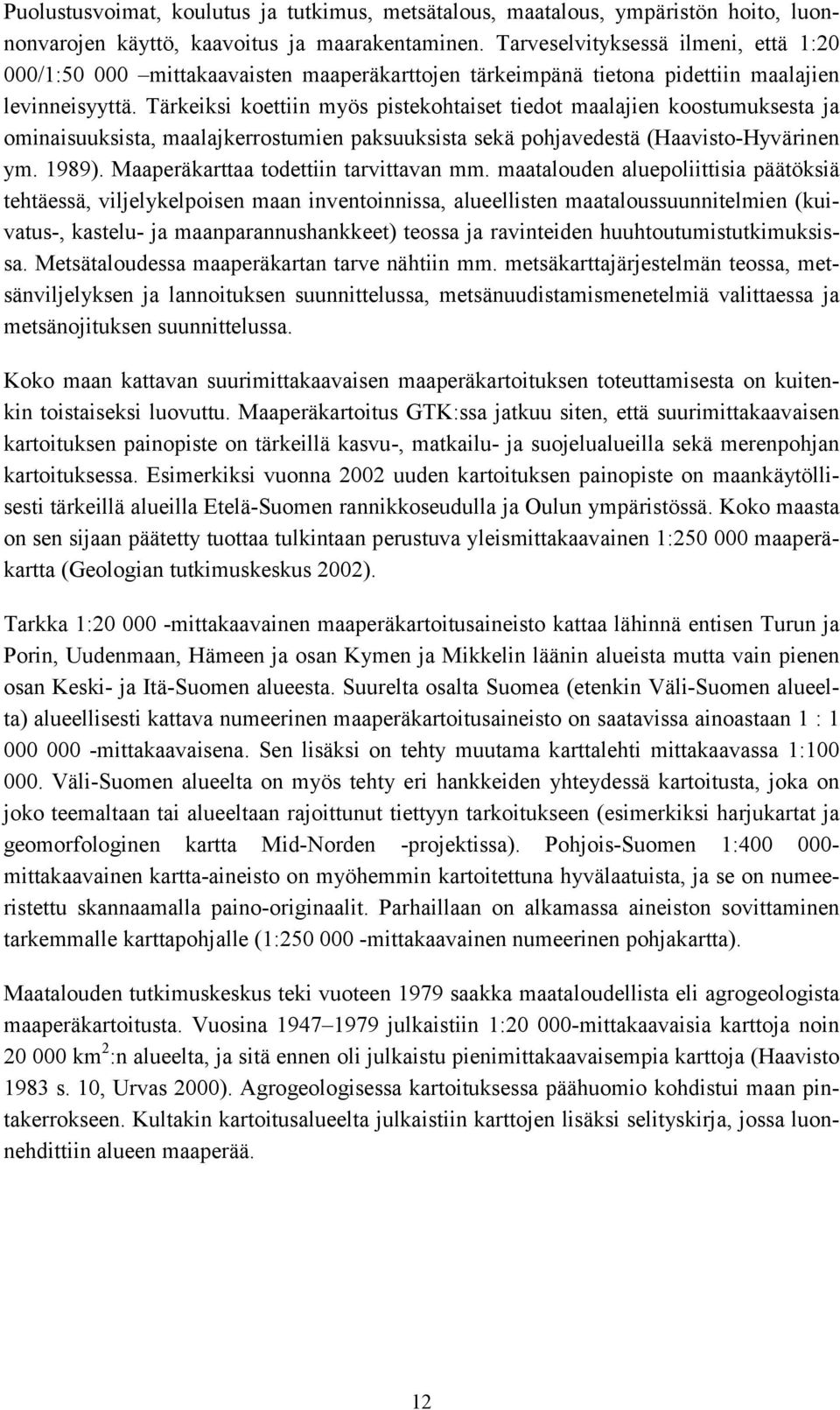 Tärkeiksi koettiin myös pistekohtaiset tiedot maalajien koostumuksesta ja ominaisuuksista, maalajkerrostumien paksuuksista sekä pohjavedestä (Haavisto-Hyvärinen ym. 1989).