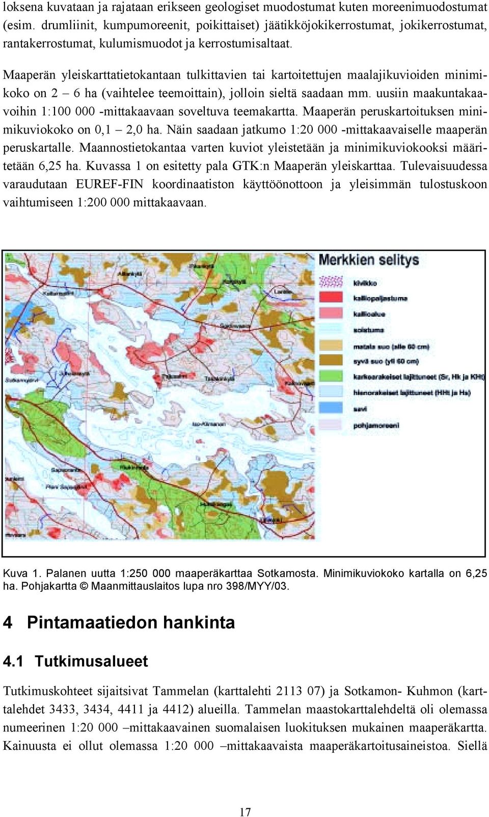 Maaperän yleiskarttatietokantaan tulkittavien tai kartoitettujen maalajikuvioiden minimikoko on 2 6 ha (vaihtelee teemoittain), jolloin sieltä saadaan mm.