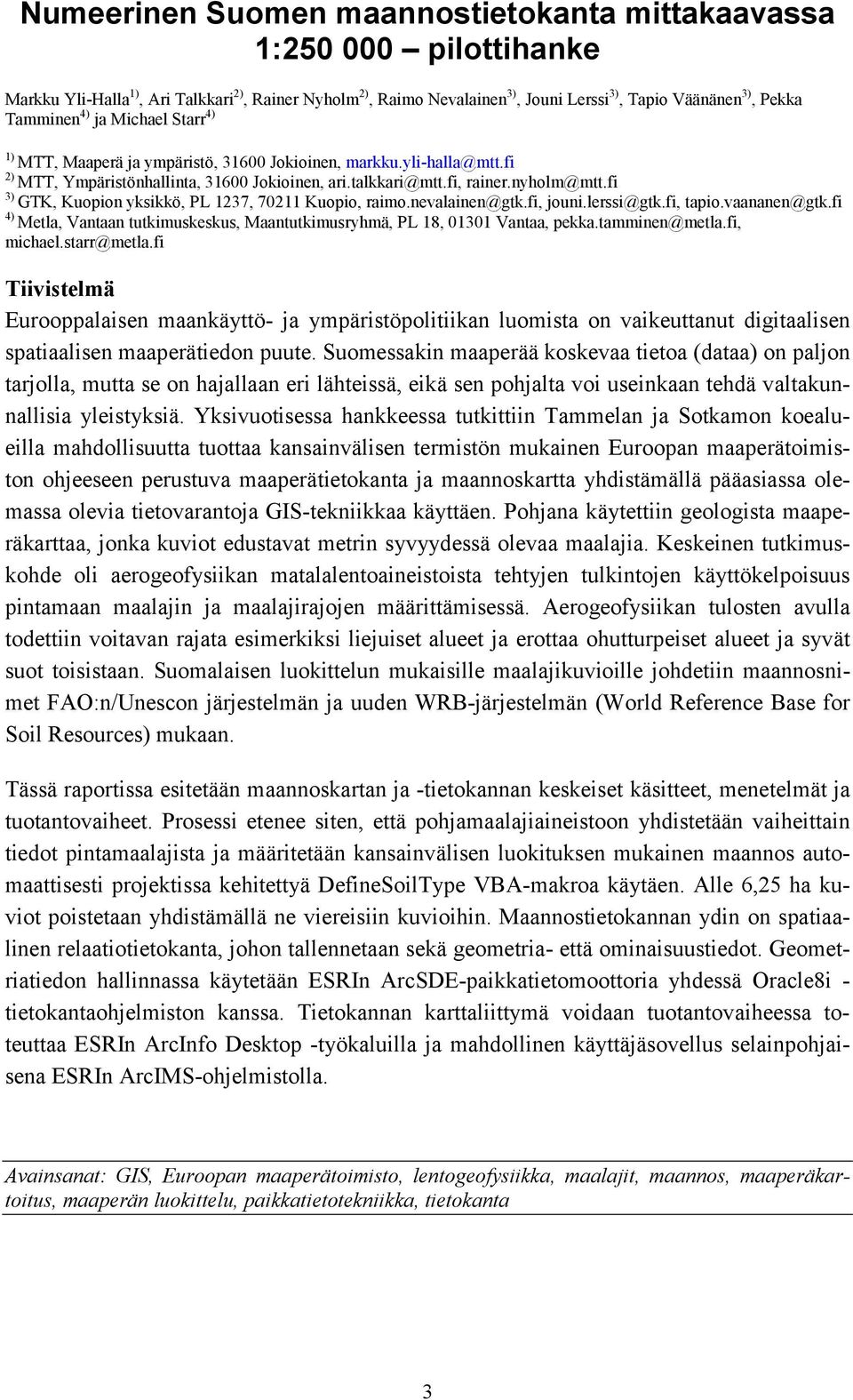 fi 3) GTK, Kuopion yksikkö, PL 1237, 70211 Kuopio, raimo.nevalainen@gtk.fi, jouni.lerssi@gtk.fi, tapio.vaananen@gtk.fi 4) Metla, Vantaan tutkimuskeskus, Maantutkimusryhmä, PL 18, 01301 Vantaa, pekka.