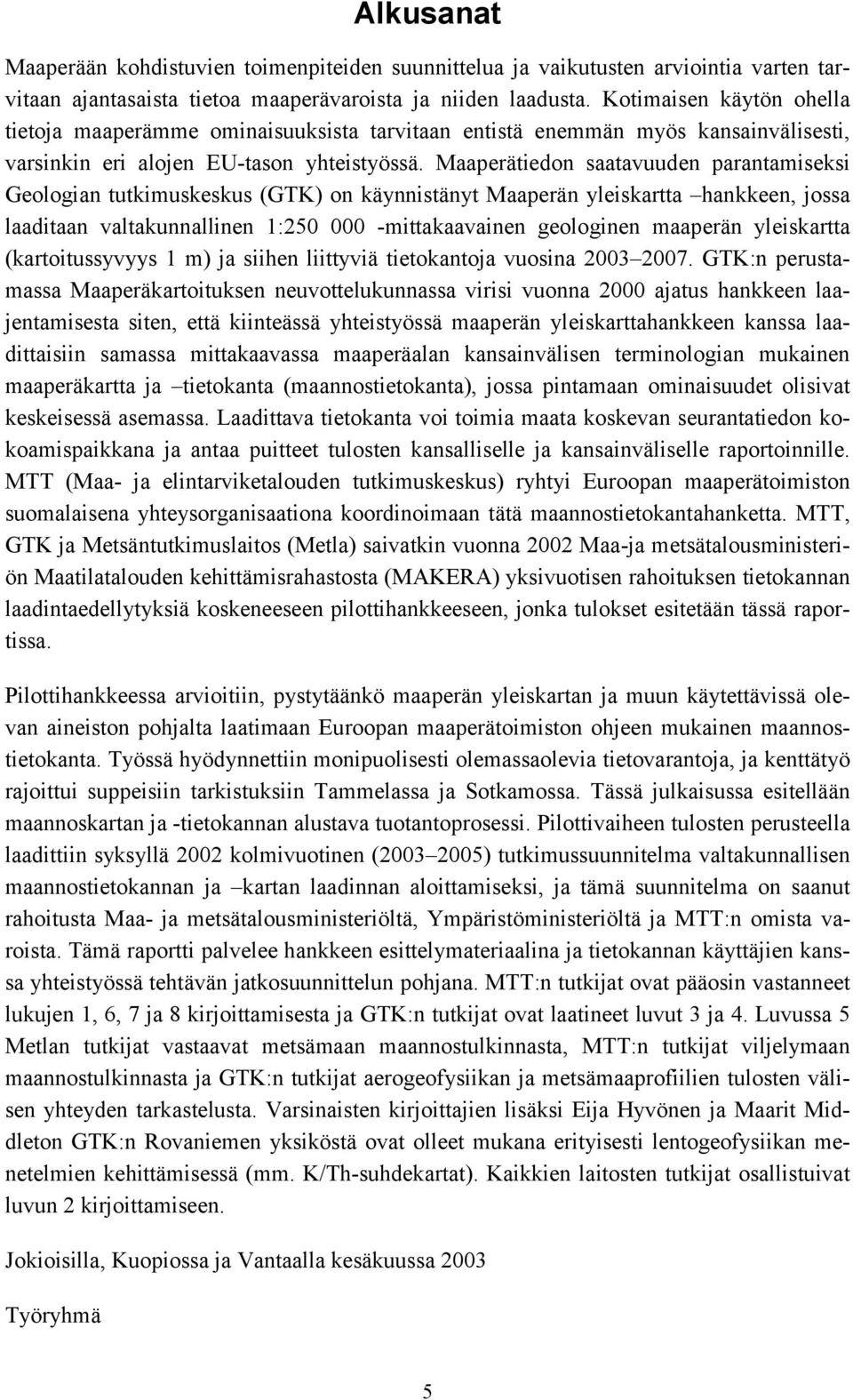 Maaperätiedon saatavuuden parantamiseksi Geologian tutkimuskeskus (GTK) on käynnistänyt Maaperän yleiskartta hankkeen, jossa laaditaan valtakunnallinen 1:250 000 -mittakaavainen geologinen maaperän