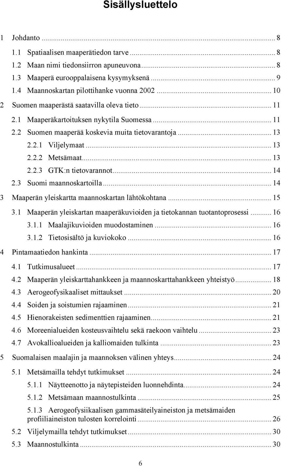 2.1 Viljelymaat... 13 2.2.2 Metsämaat... 13 2.2.3 GTK:n tietovarannot... 14 2.3 Suomi maannoskartoilla... 14 3 Maaperän yleiskartta maannoskartan lähtökohtana... 15 3.