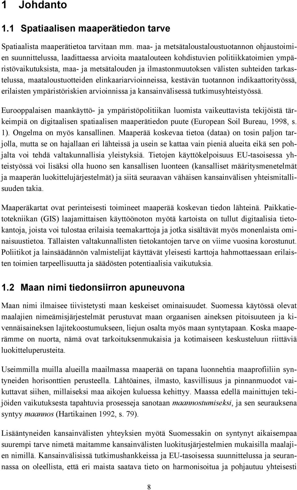 välisten suhteiden tarkastelussa, maataloustuotteiden elinkaariarvioinneissa, kestävän tuotannon indikaattorityössä, erilaisten ympäristöriskien arvioinnissa ja kansainvälisessä tutkimusyhteistyössä.