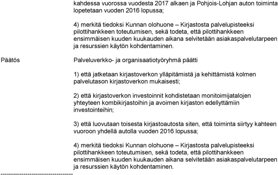 Päätös Palveluverkko- ja organisaatiotyöryhmä päätti 1) että jatketaan kirjastoverkon ylläpitämistä ja kehittämistä kolmen palvelutason kirjastoverkon mukaisesti; 2) että kirjastoverkon investoinnit