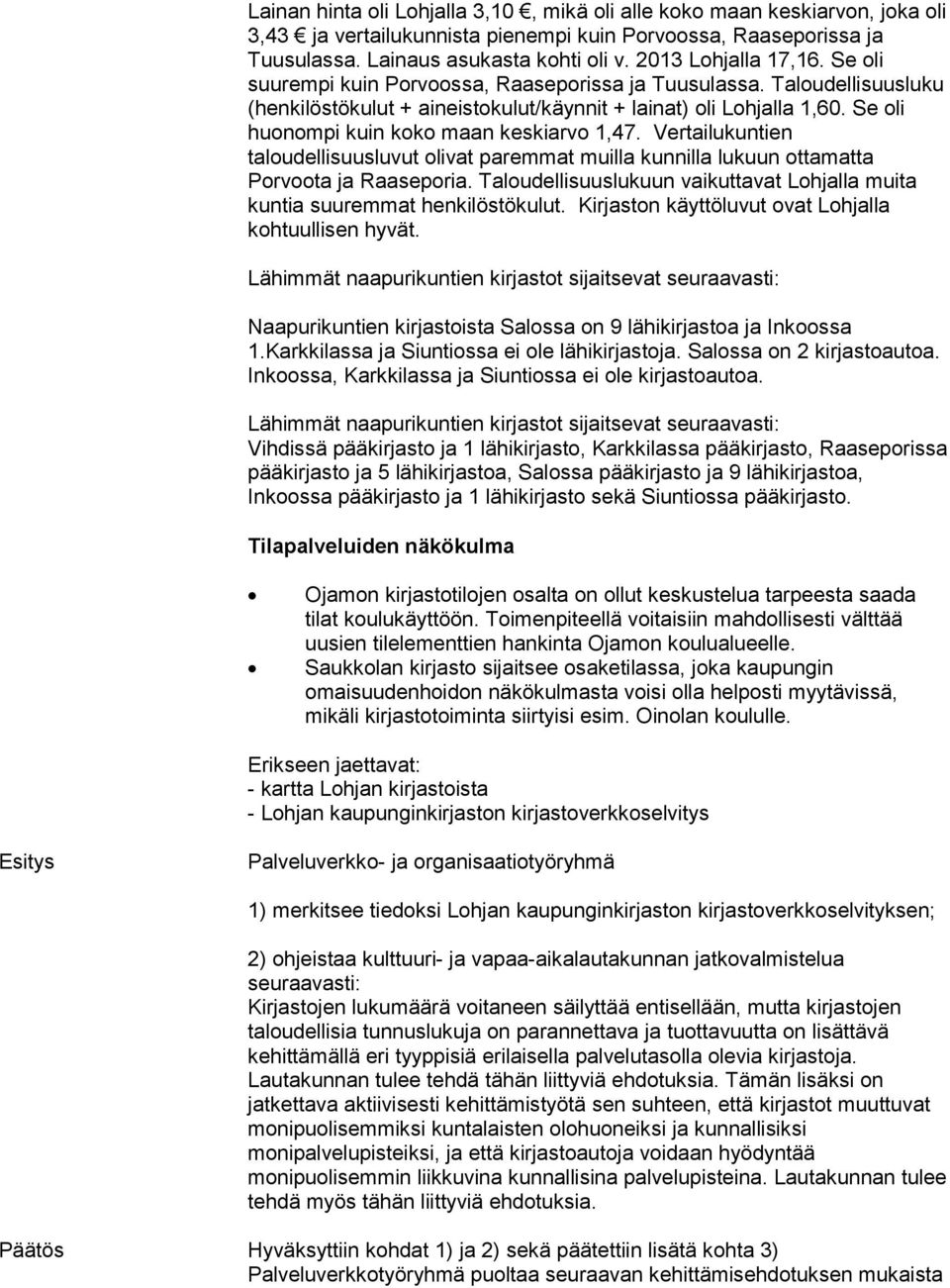 Se oli huonompi kuin koko maan keskiarvo 1,47. Vertailukuntien taloudellisuusluvut olivat paremmat muilla kunnilla lukuun ottamatta Porvoota ja Raaseporia.