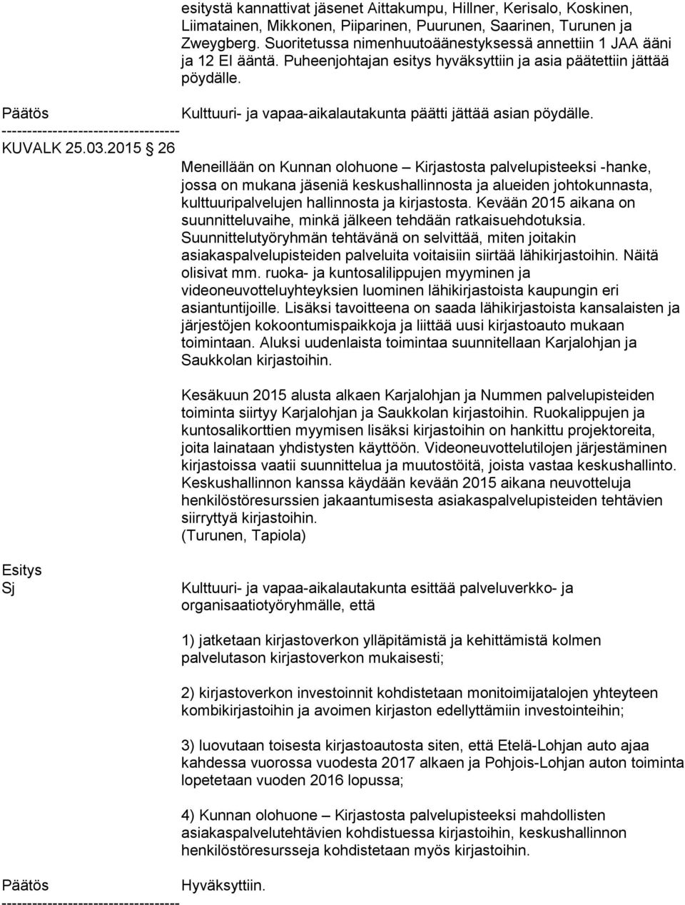 Päätös Kulttuuri- ja vapaa-aikalautakunta päätti jättää asian pöydälle. ----------------------------------- KUVALK 25.03.