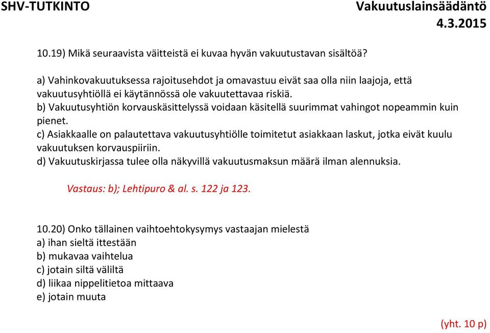 b) Vakuutusyhtiön korvauskäsittelyssä voidaan käsitellä suurimmat vahingot nopeammin kuin pienet.