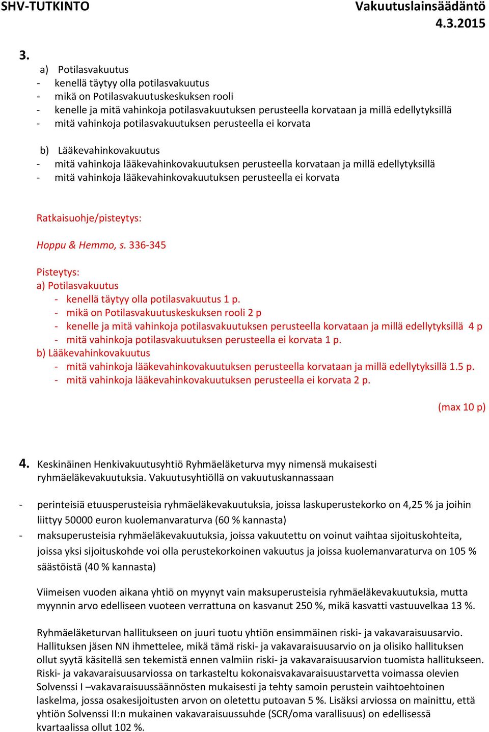 lääkevahinkovakuutuksen perusteella ei korvata Hoppu & Hemmo, s. 336-345 Pisteytys: a) Potilasvakuutus - kenellä täytyy olla potilasvakuutus 1 p.