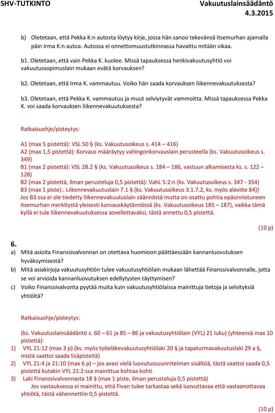 Voiko hän saada korvauksen liikennevakuutuksesta? b3. Oletetaan, että Pekka K. vammautuu ja muut selviytyvät vammoitta. Missä tapauksessa Pekka K. voi saada korvauksen liikennevakuutuksesta?