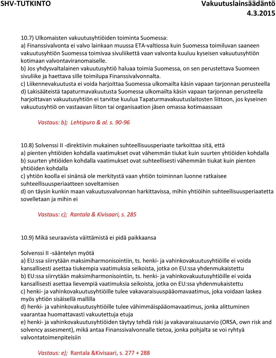 b) Jos yhdysvaltalainen vakuutusyhtiö haluaa toimia Suomessa, on sen perustettava Suomeen sivuliike ja haettava sille toimilupa Finanssivalvonnalta.