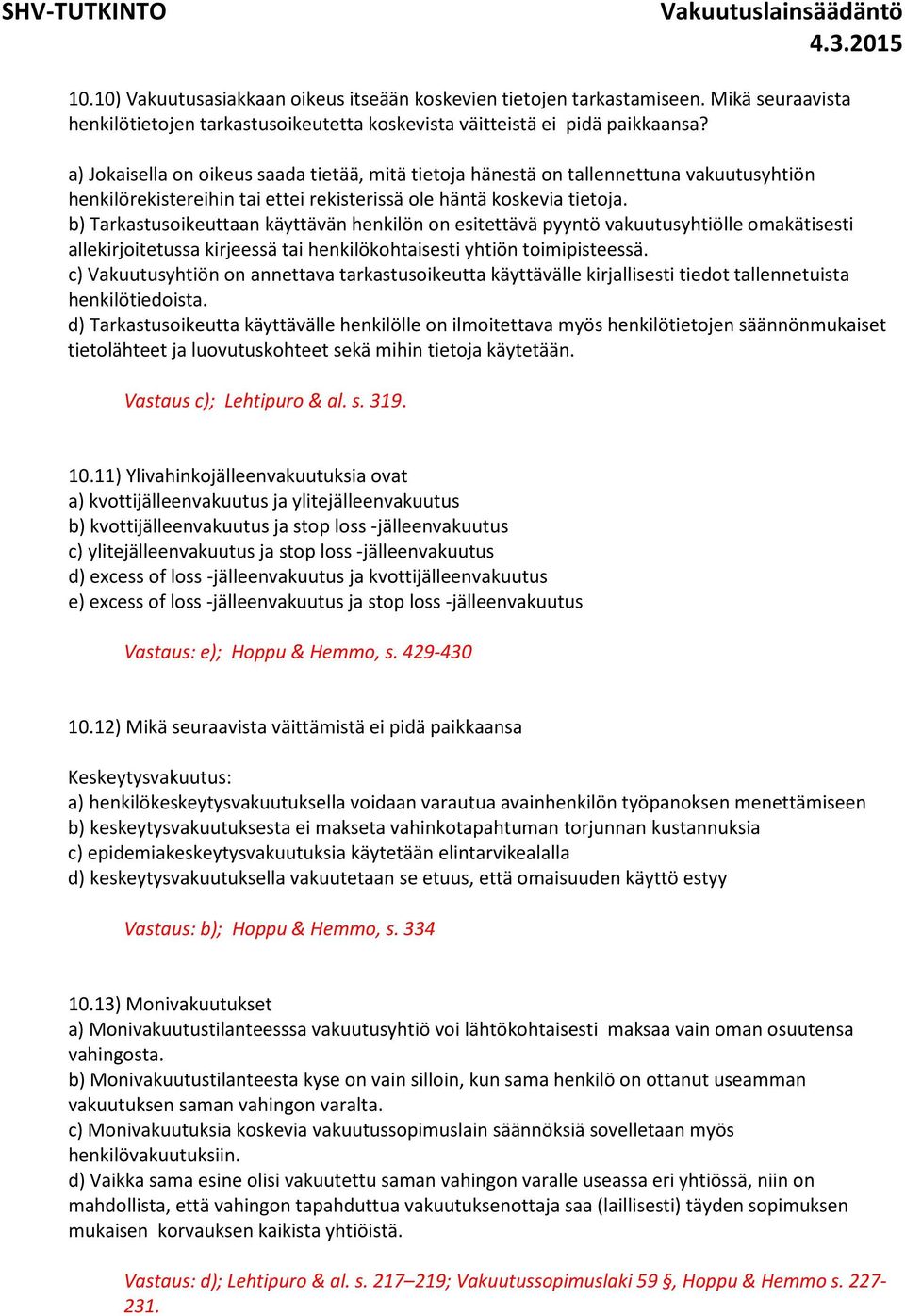 b) Tarkastusoikeuttaan käyttävän henkilön on esitettävä pyyntö vakuutusyhtiölle omakätisesti allekirjoitetussa kirjeessä tai henkilökohtaisesti yhtiön toimipisteessä.