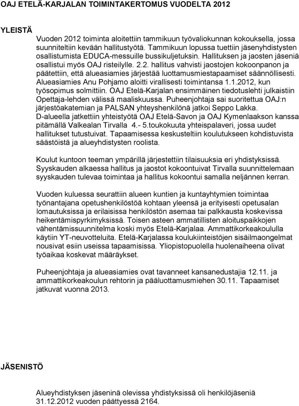 2. hallitus vahvisti jaostojen kokoonpanon ja päätettiin, että alueasiamies järjestää luottamusmiestapaamiset säännöllisesti. Alueasiamies Anu Pohjamo aloitti virallisesti toimintansa 1.