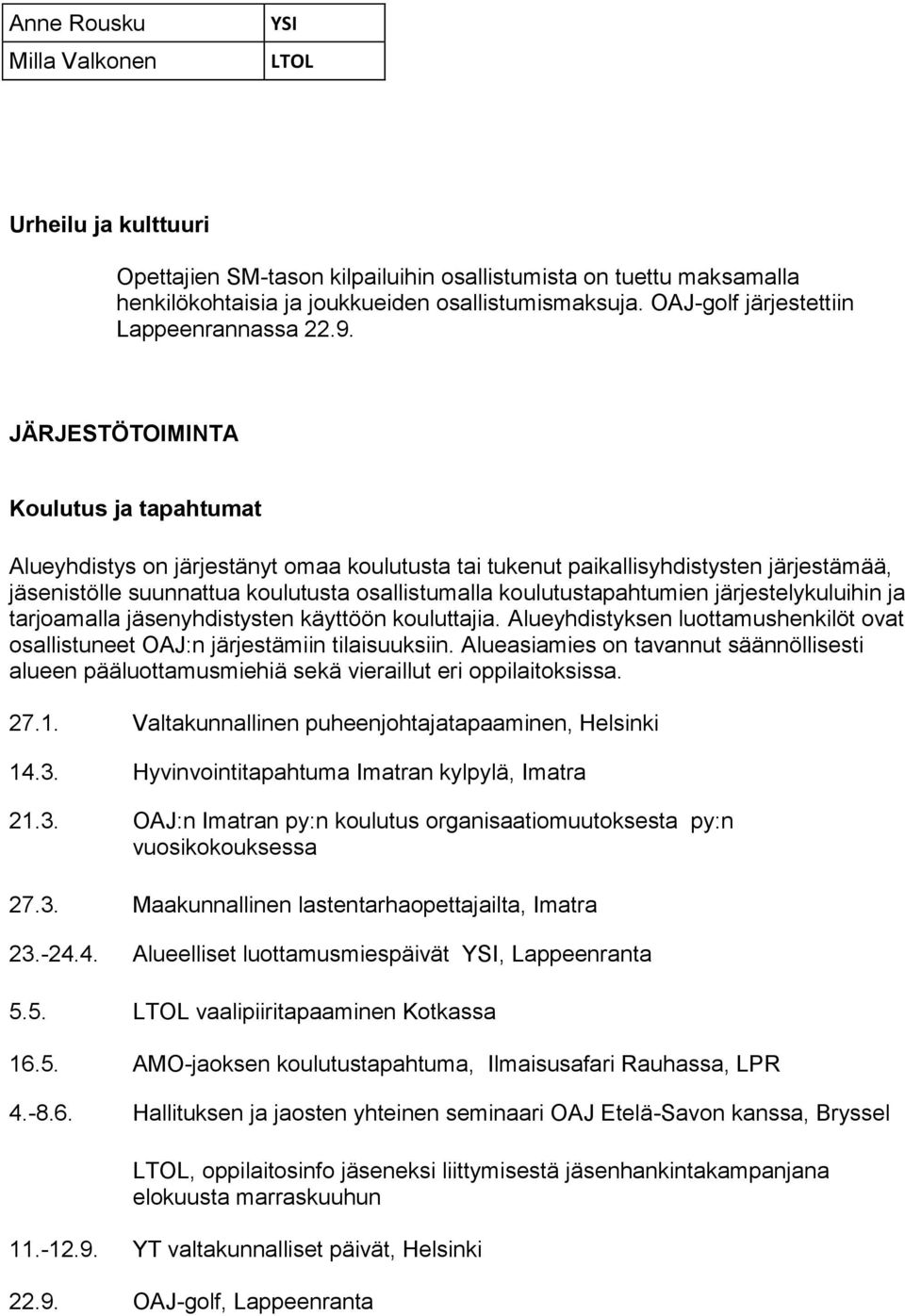 JÄRJESTÖTOIMINTA Koulutus ja tapahtumat Alueyhdistys on järjestänyt omaa koulutusta tai tukenut paikallisyhdistysten järjestämää, jäsenistölle suunnattua koulutusta osallistumalla koulutustapahtumien