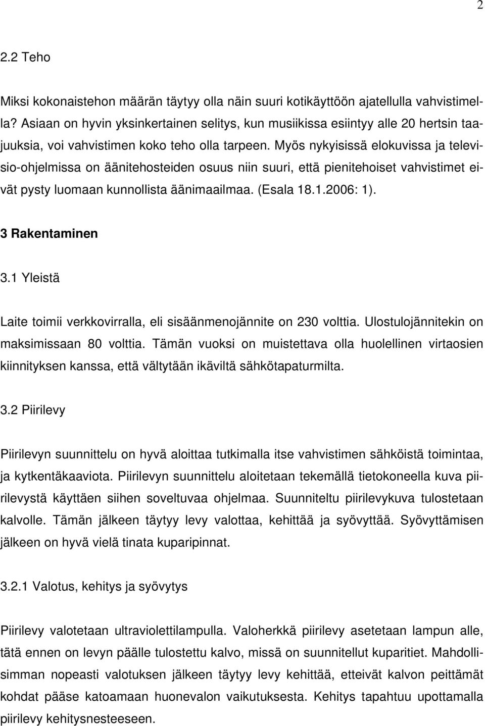 Myös nykyisissä elokuvissa ja televisio-ohjelmissa on äänitehosteiden osuus niin suuri, että pienitehoiset vahvistimet eivät pysty luomaan kunnollista äänimaailmaa. (Esala 18.1.2006: 1).