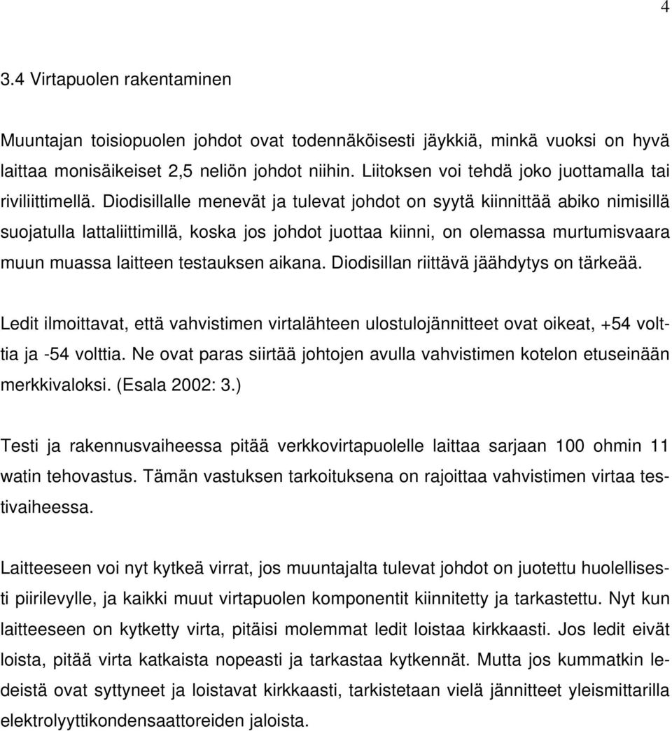 Diodisillalle menevät ja tulevat johdot on syytä kiinnittää abiko nimisillä suojatulla lattaliittimillä, koska jos johdot juottaa kiinni, on olemassa murtumisvaara muun muassa laitteen testauksen