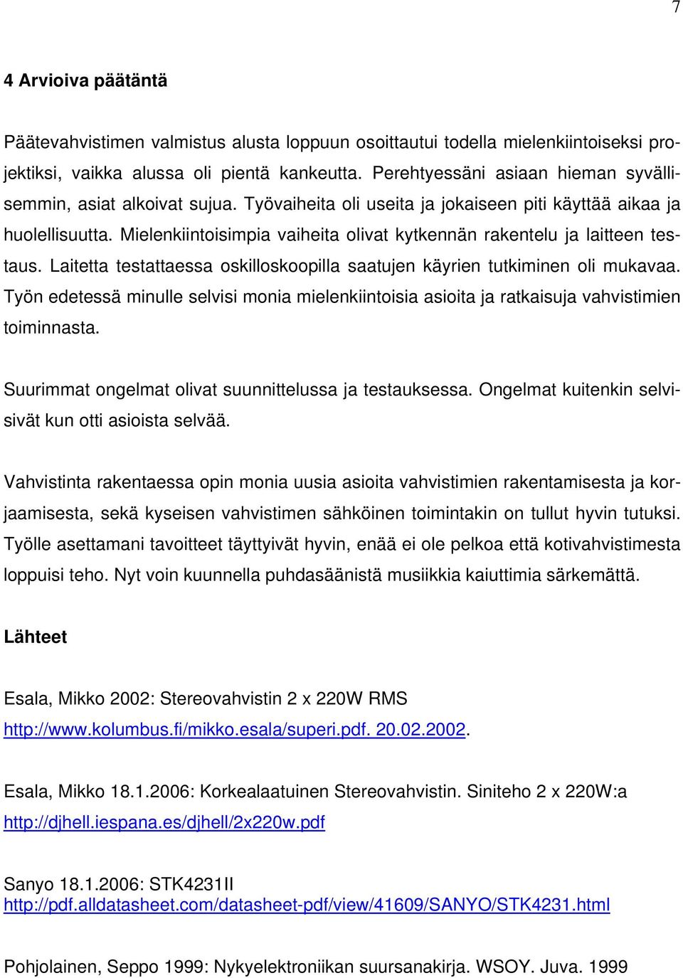 Mielenkiintoisimpia vaiheita olivat kytkennän rakentelu ja laitteen testaus. Laitetta testattaessa oskilloskoopilla saatujen käyrien tutkiminen oli mukavaa.