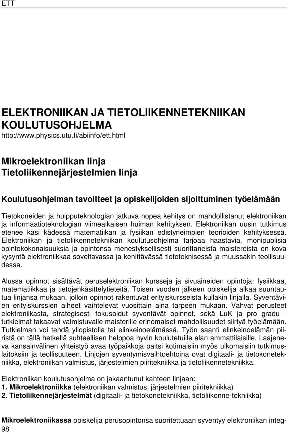 mahdollistanut elektroniikan ja informaatioteknologian viimeaikaisen huiman kehityksen.