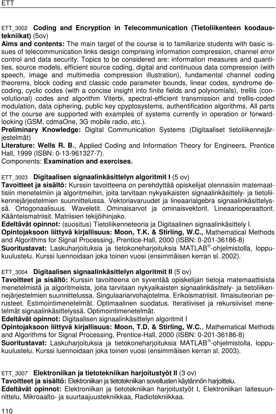 Topics to be considered are: information measures and quantities, source models, efficient source coding, digital and continuous data compression (with speech, image and multimedia compression