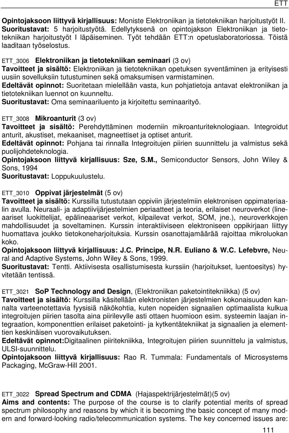 ETT_3006 Elektroniikan ja tietotekniikan seminaari (3 ov) Tavoitteet ja sisältö: Elektroniikan ja tietotekniikan opetuksen syventäminen ja erityisesti uusiin sovelluksiin tutustuminen sekä