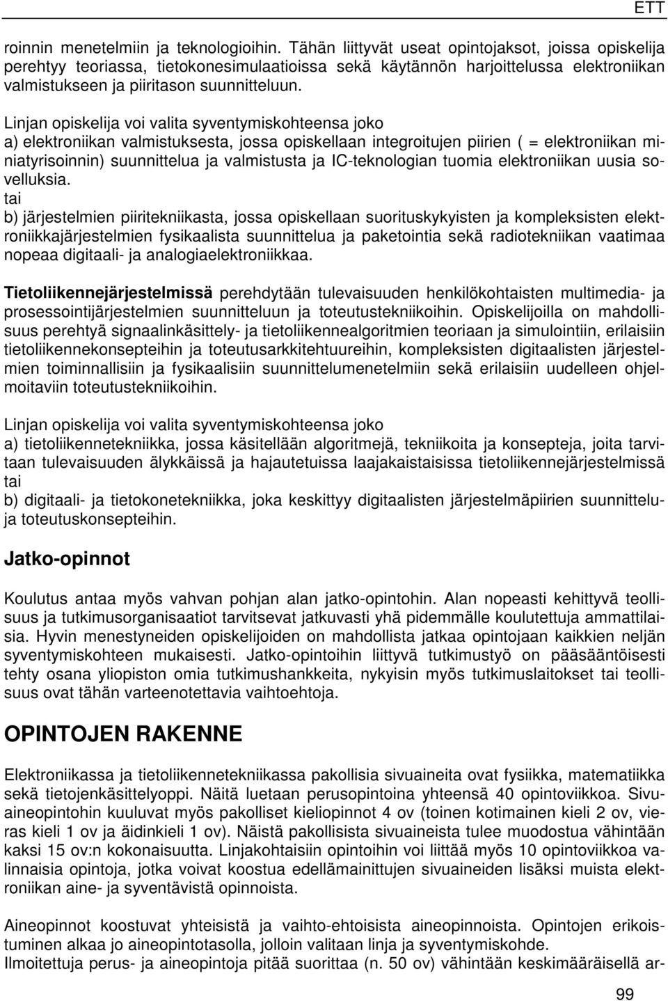 Linjan opiskelija voi valita syventymiskohteensa joko a) elektroniikan valmistuksesta, jossa opiskellaan integroitujen piirien ( = elektroniikan miniatyrisoinnin) suunnittelua ja valmistusta ja