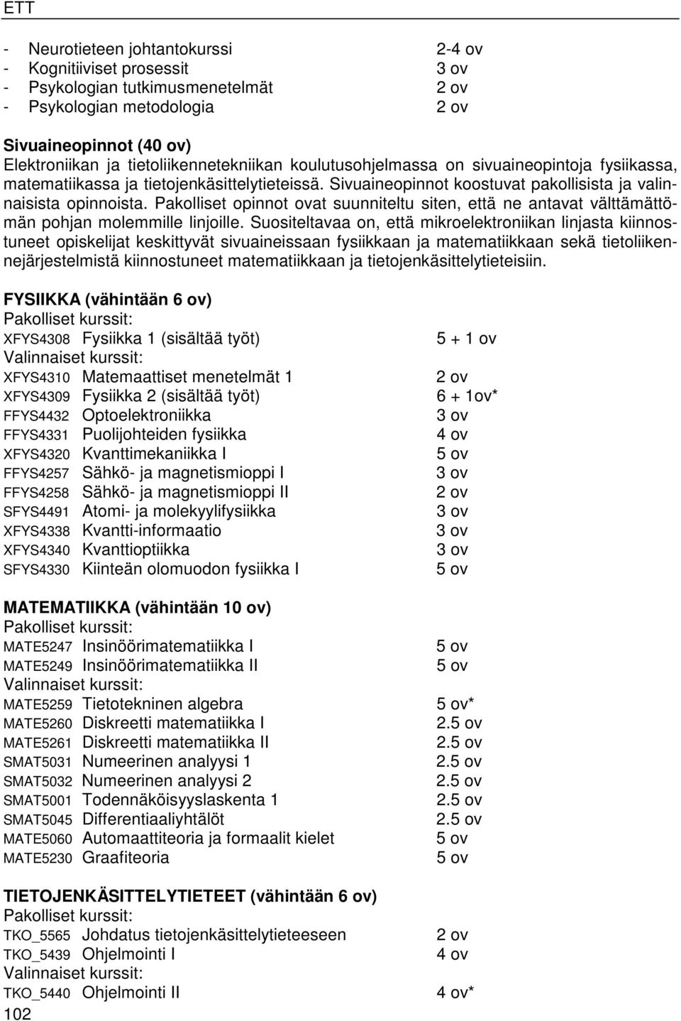 Pakolliset opinnot ovat suunniteltu siten, että ne antavat välttämättömän pohjan molemmille linjoille.