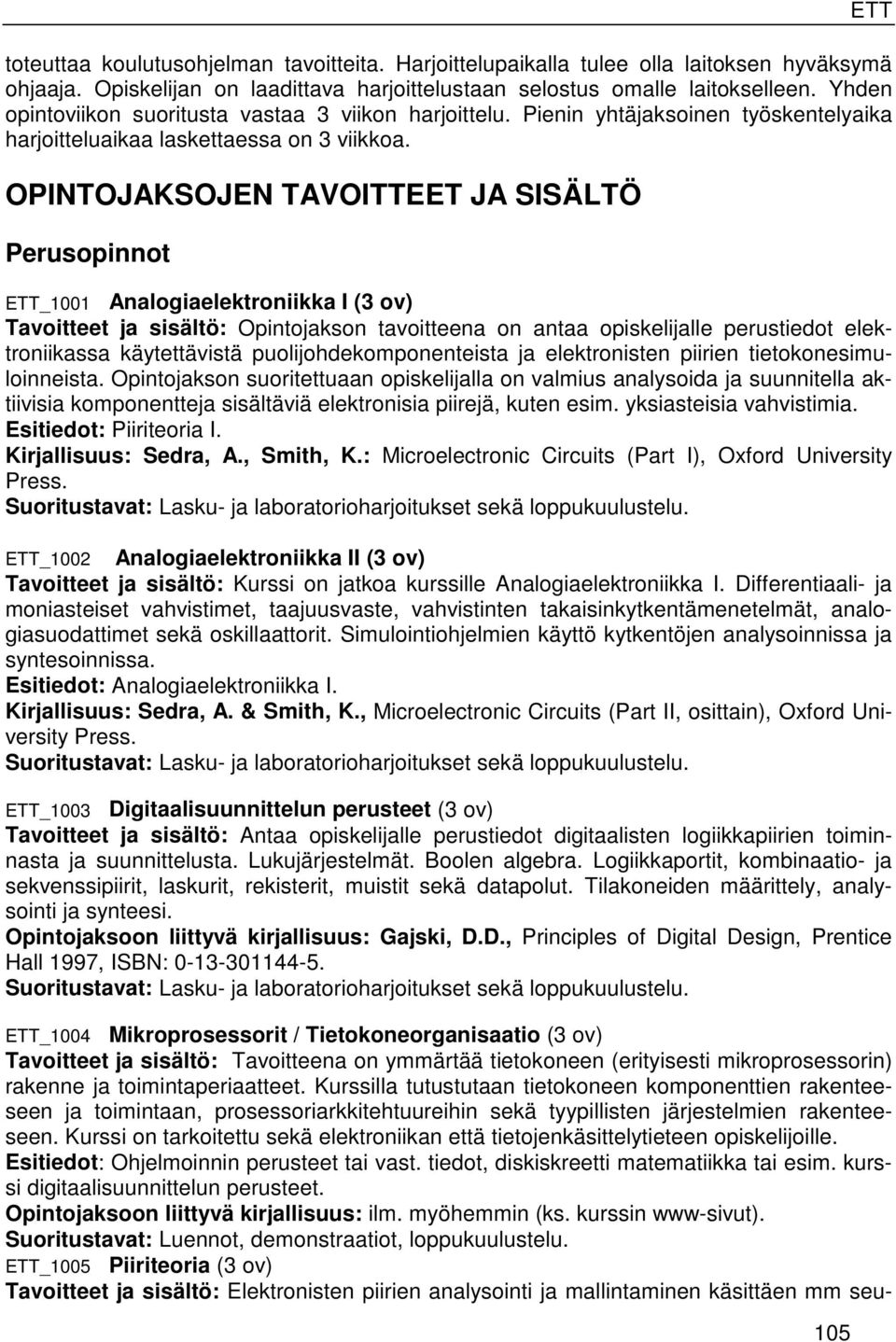 OPINTOJAKSOJEN TAVOITTEET JA SISÄLTÖ Perusopinnot ETT_1001 Analogiaelektroniikka I (3 ov) Tavoitteet ja sisältö: Opintojakson tavoitteena on antaa opiskelijalle perustiedot elektroniikassa