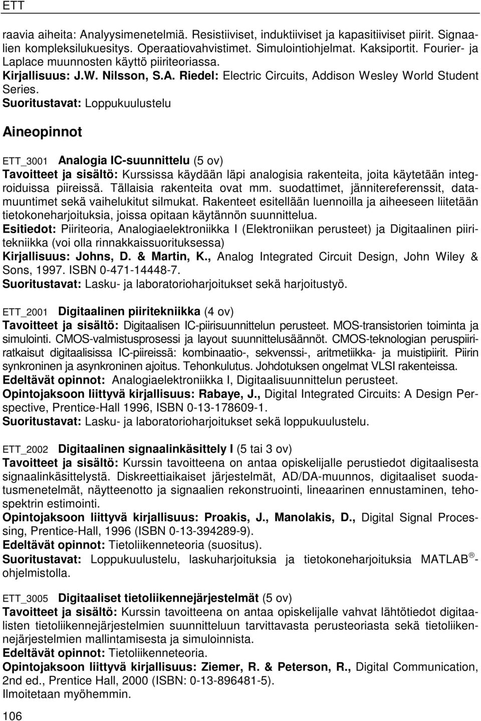 Suoritustavat: Loppukuulustelu Aineopinnot ETT_3001 Analogia IC-suunnittelu () Tavoitteet ja sisältö: Kurssissa käydään läpi analogisia rakenteita, joita käytetään integroiduissa piireissä.