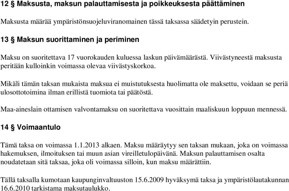 Mikäli tämän taksan mukaista maksua ei muistutuksesta huolimatta ole maksettu, voidaan se periä ulosottotoimina ilman erillistä tuomiota tai päätöstä.