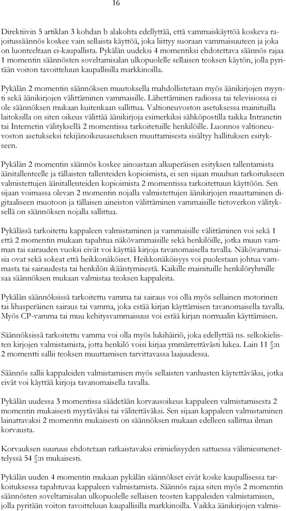 Pykälän uudeksi 4 momentiksi ehdotettava säännös rajaa 1 momentin säännösten soveltamisalan ulkopuolelle sellaisen teoksen käytön, jolla pyritään voiton tavoitteluun kaupallisilla markkinoilla.