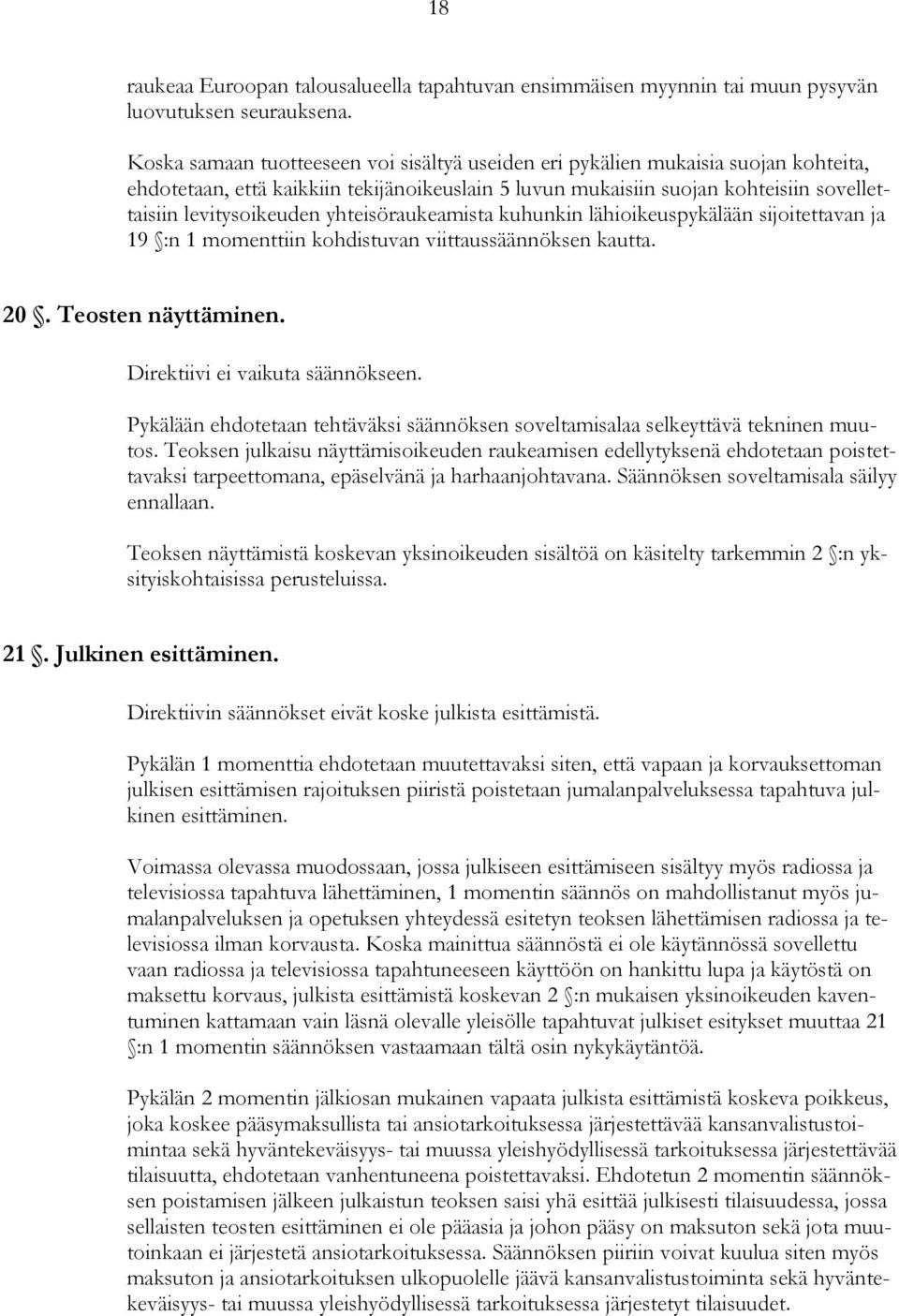 yhteisöraukeamista kuhunkin lähioikeuspykälään sijoitettavan ja 19 :n 1 momenttiin kohdistuvan viittaussäännöksen kautta. 20. Teosten näyttäminen. Direktiivi ei vaikuta säännökseen.