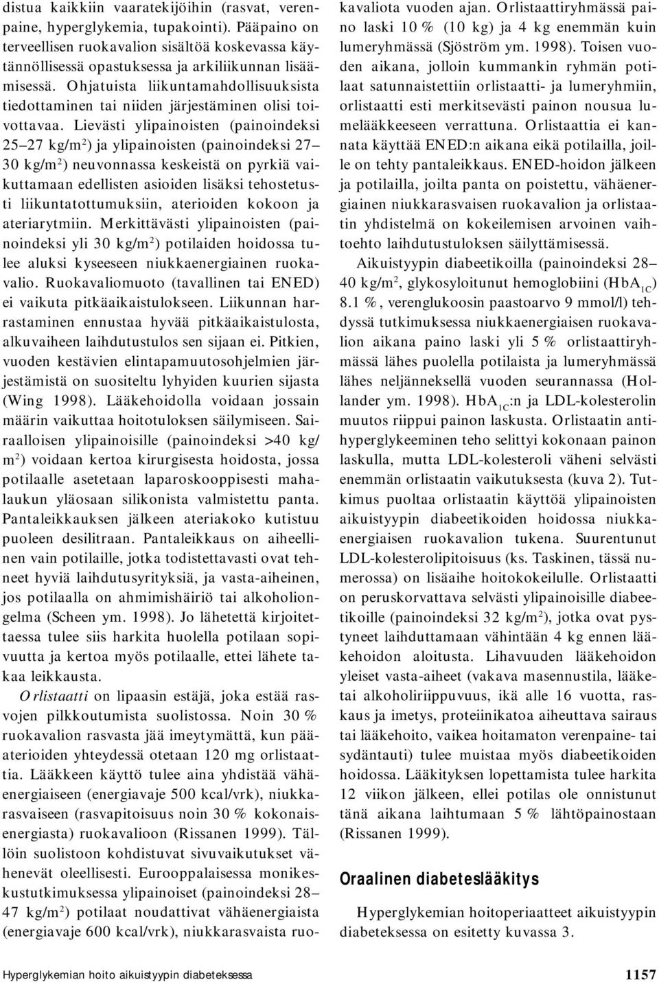 Lievästi ylipainoisten (painoindeksi 25 27 kg/m 2 ) ja ylipainoisten (painoindeksi 27 30 kg/m 2 ) neuvonnassa keskeistä on pyrkiä vaikuttamaan edellisten asioiden lisäksi tehostetusti
