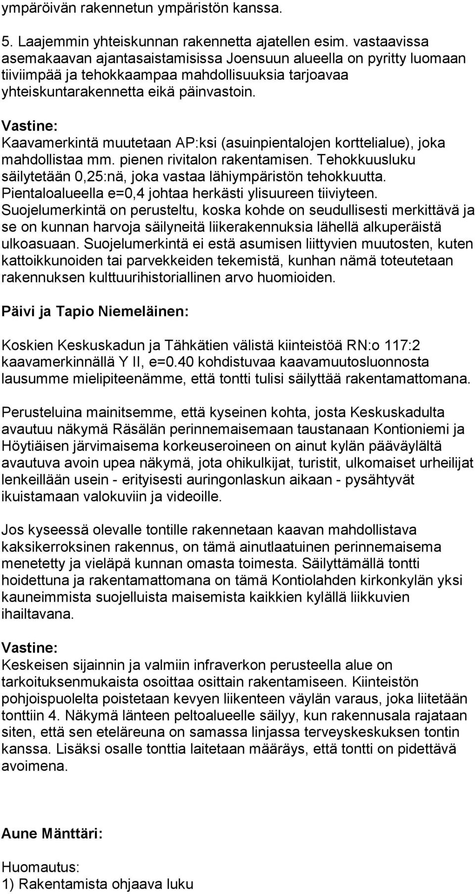 Kaavamerkintä muutetaan AP:ksi (asuinpientalojen korttelialue), joka mahdollistaa mm. pienen rivitalon rakentamisen. Tehokkuusluku säilytetään 0,25:nä, joka vastaa lähiympäristön tehokkuutta.