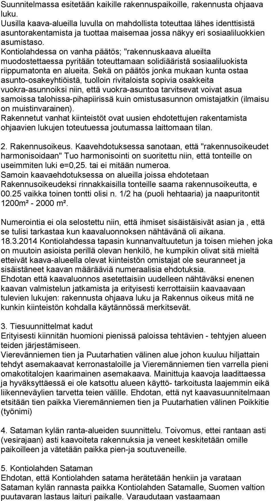 Kontiolahdessa on vanha päätös; "rakennuskaava alueilta muodostettaessa pyritään toteuttamaan solidiääristä sosiaaliluokista riippumatonta en alueita.