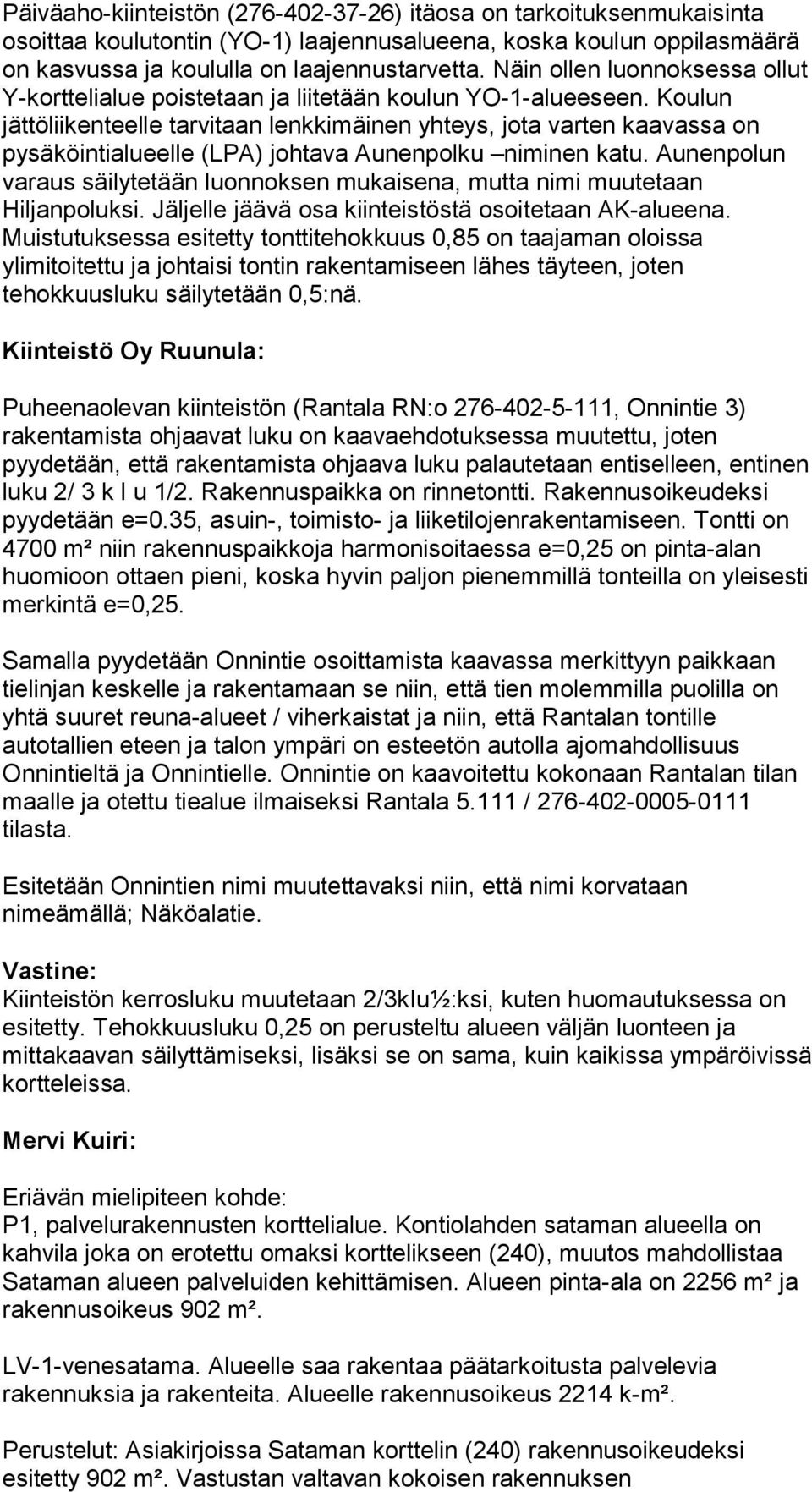 Koulun jättöliikenteelle tarvitaan lenkkimäinen yhteys, jota varten kaavassa on pysäköintialueelle (LPA) johtava Aunenpolku niminen katu.