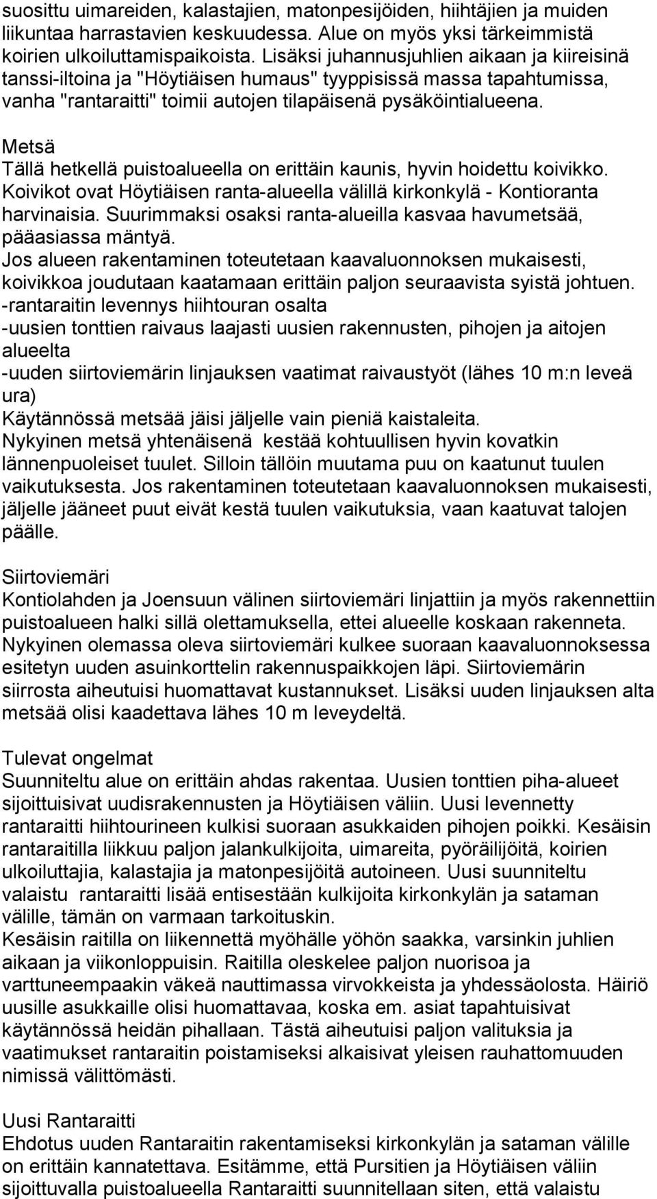 Metsä Tällä hetkellä puistoalueella on erittäin kaunis, hyvin hoidettu koivikko. Koivikot ovat Höytiäisen ranta-alueella välillä kirkonkylä - Kontioranta harvinaisia.