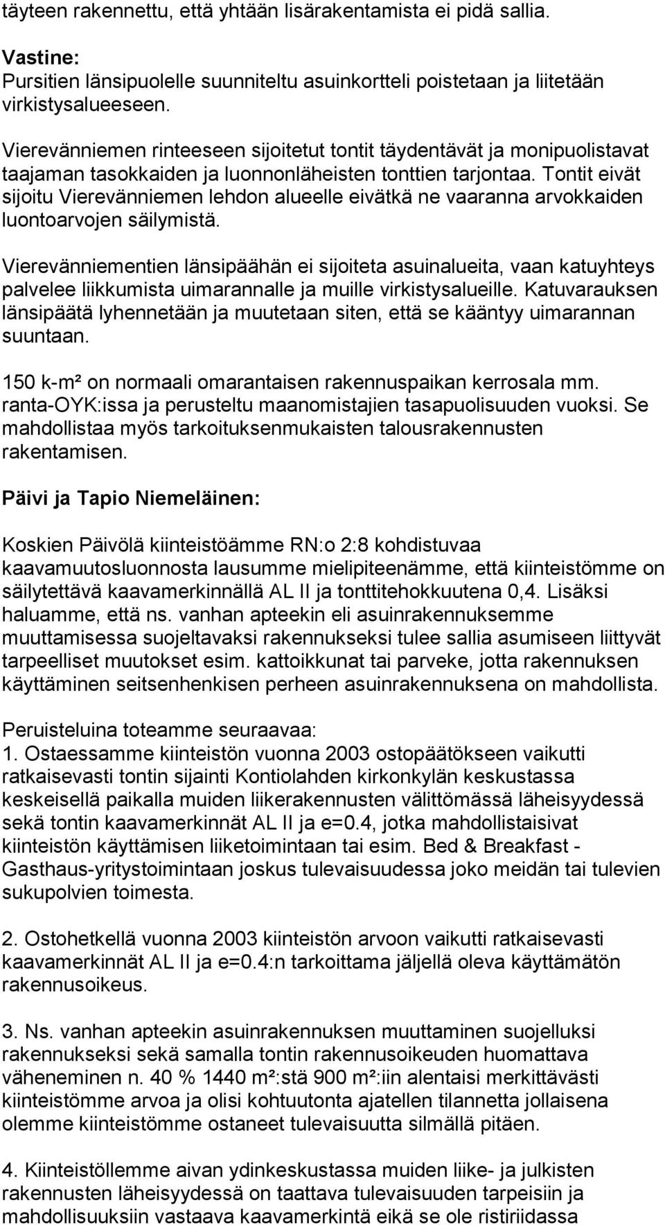 Tontit eivät sijoitu Vierevänniemen lehdon alueelle eivätkä ne vaaranna arvokkaiden luontoarvojen säilymistä.