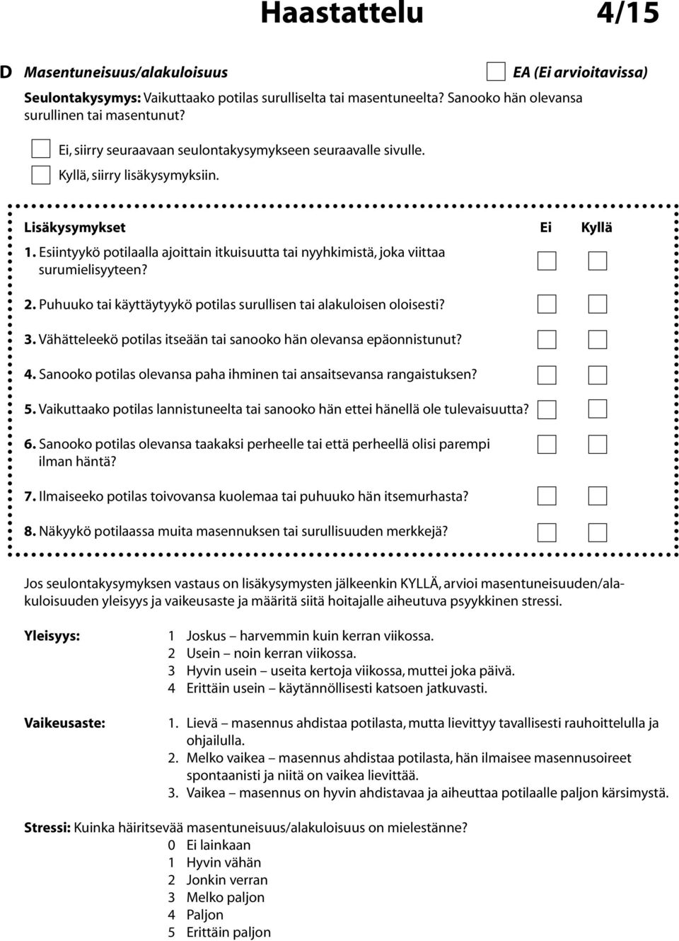 Vähätteleekö potilas itseään tai sanooko hän olevansa epäonnistunut? 4. Sanooko potilas olevansa paha ihminen tai ansaitsevansa rangaistuksen? 5.