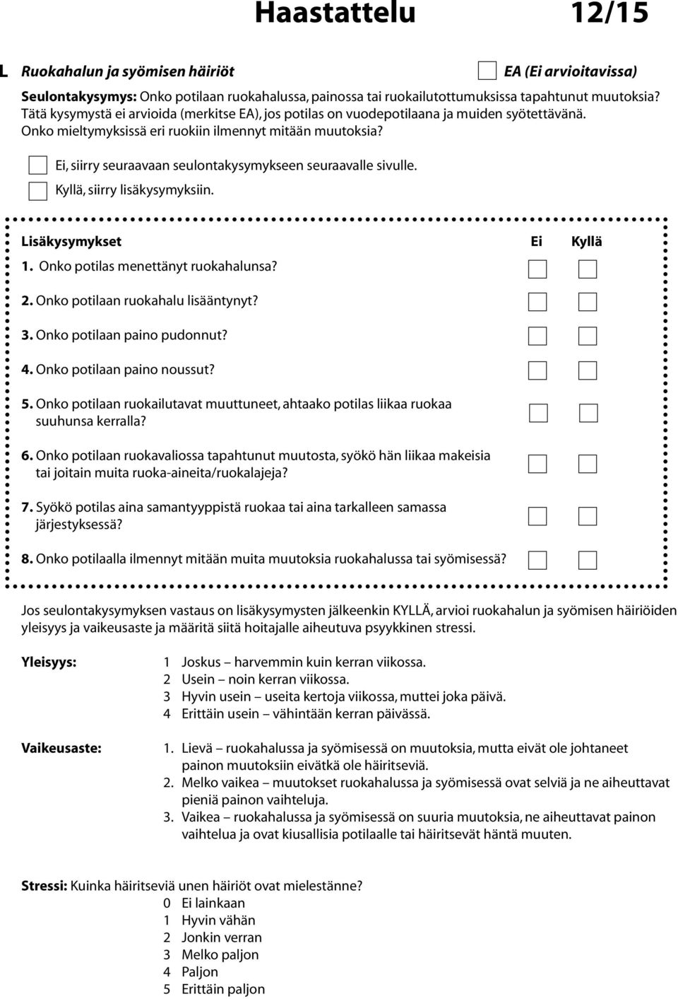 Onko potilaan ruokahalu lisääntynyt? 3. Onko potilaan paino pudonnut? 4. Onko potilaan paino noussut? 5. Onko potilaan ruokailutavat muuttuneet, ahtaako potilas liikaa ruokaa suuhunsa kerralla? 6.