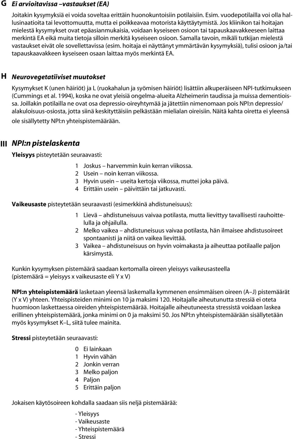 Jos kliinikon tai hoitajan mielestä kysymykset ovat epäasianmukaisia, voidaan kyseiseen osioon tai tapauskaavakkeeseen laittaa merkintä EA eikä muita tietoja silloin merkitä kyseiseen osioon.