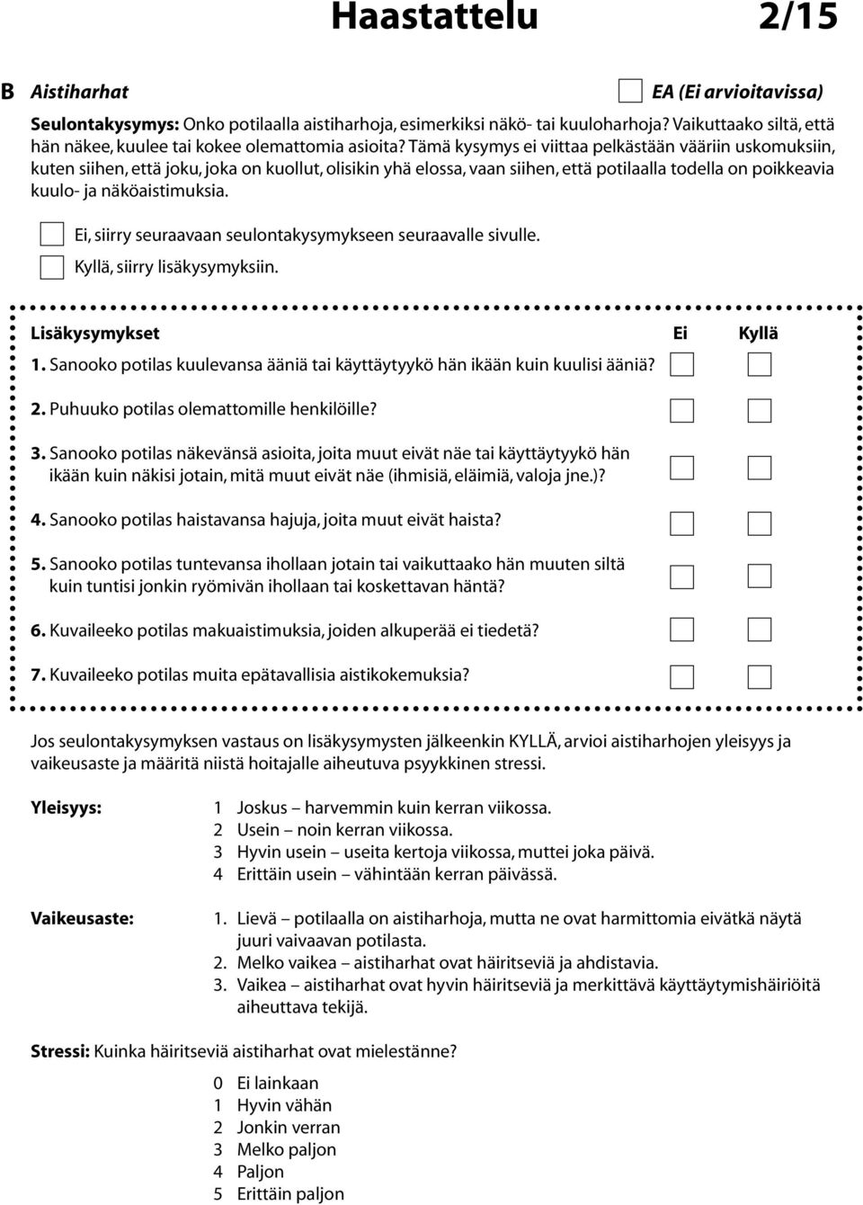 Sanooko potilas kuulevansa ääniä tai käyttäytyykö hän ikään kuin kuulisi ääniä? 2. Puhuuko potilas olemattomille henkilöille? 3.