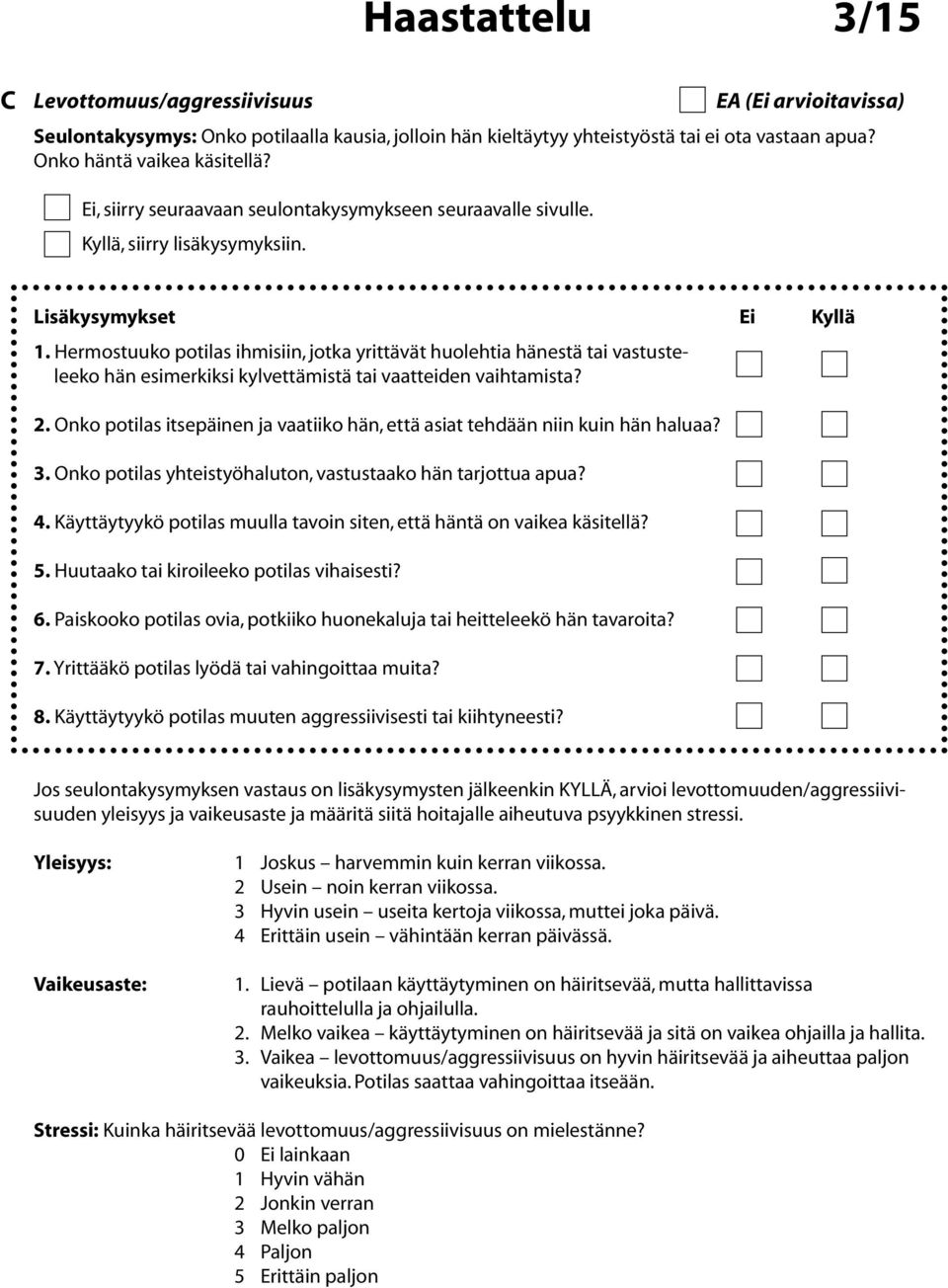 Onko potilas itsepäinen ja vaatiiko hän, että asiat tehdään niin kuin hän haluaa? 3. Onko potilas yhteistyöhaluton, vastustaako hän tarjottua apua? 4.