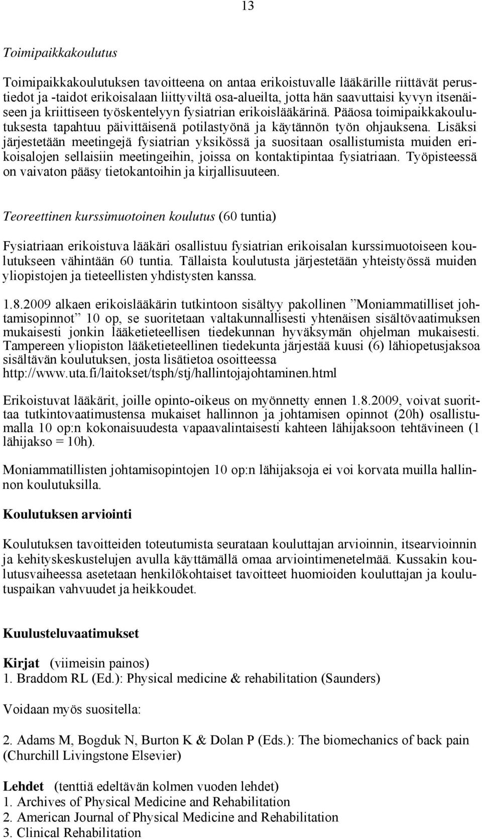 Lisäksi järjestetään meetingejä fysiatrian yksikössä ja suositaan osallistumista muiden erikoisalojen sellaisiin meetingeihin, joissa on kontaktipintaa fysiatriaan.