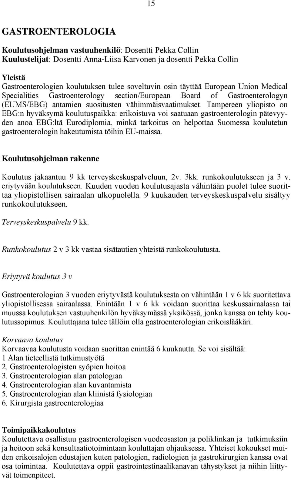 Tampereen yliopisto on EBG:n hyväksymä koulutuspaikka: erikoistuva voi saatuaan gastroenterologin pätevyyden anoa EBG:ltä Eurodiplomia, minkä tarkoitus on helpottaa Suomessa koulutetun