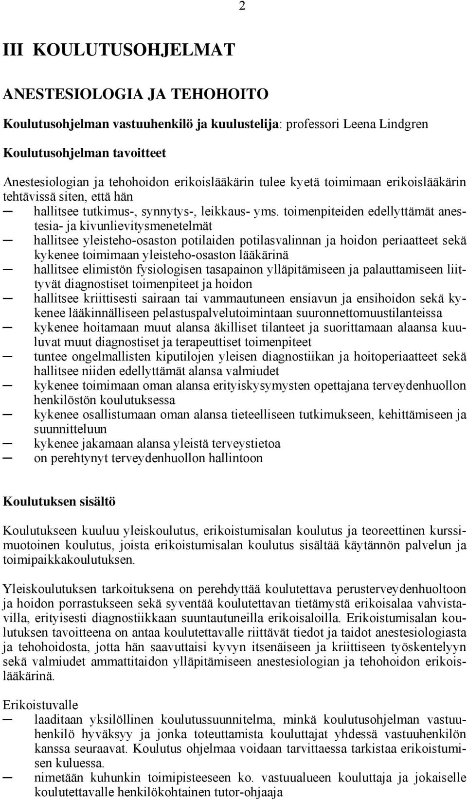 toimenpiteiden edellyttämät anestesia- ja kivunlievitysmenetelmät hallitsee yleisteho-osaston potilaiden potilasvalinnan ja hoidon periaatteet sekä kykenee toimimaan yleisteho-osaston lääkärinä