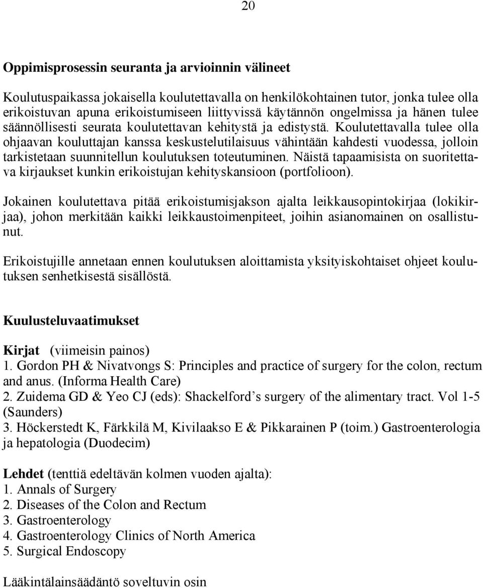 Koulutettavalla tulee olla ohjaavan kouluttajan kanssa keskustelutilaisuus vähintään kahdesti vuodessa, jolloin tarkistetaan suunnitellun koulutuksen toteutuminen.